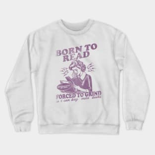 Born To Read Forced To Grind so i can buy more books Shirt,  Retro Bookish Crewneck Sweatshirt